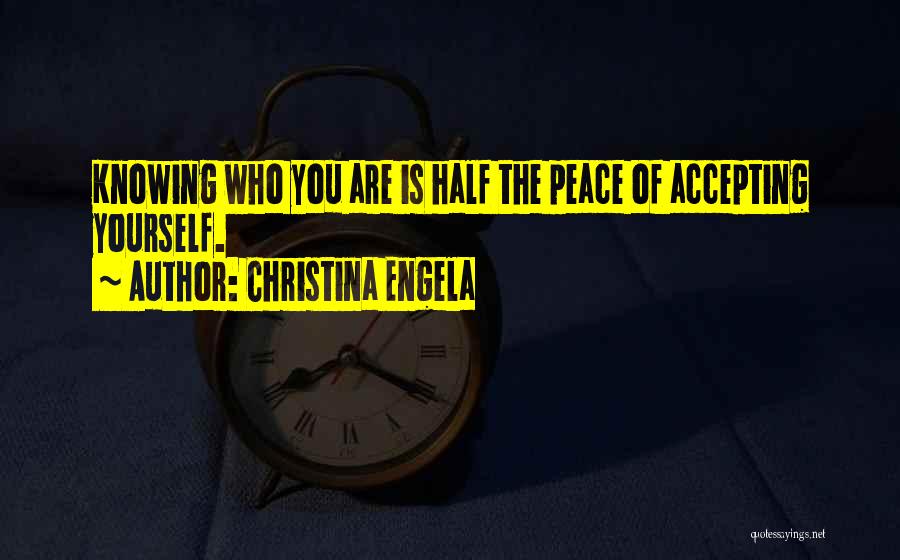 Christina Engela Quotes: Knowing Who You Are Is Half The Peace Of Accepting Yourself.