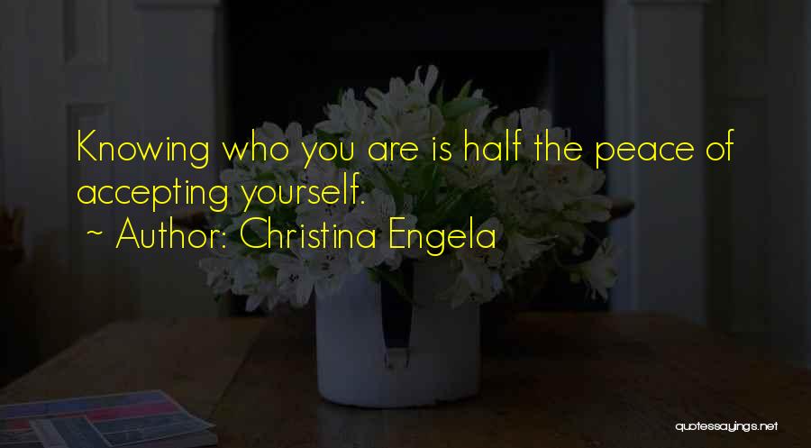 Christina Engela Quotes: Knowing Who You Are Is Half The Peace Of Accepting Yourself.