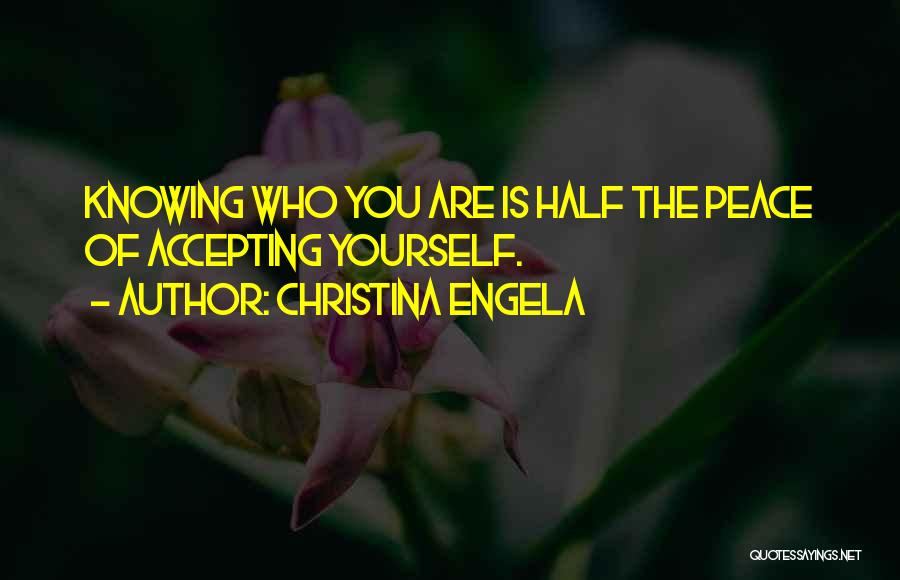 Christina Engela Quotes: Knowing Who You Are Is Half The Peace Of Accepting Yourself.