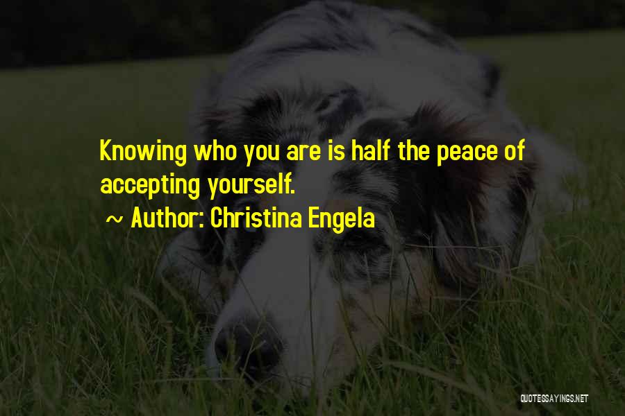 Christina Engela Quotes: Knowing Who You Are Is Half The Peace Of Accepting Yourself.