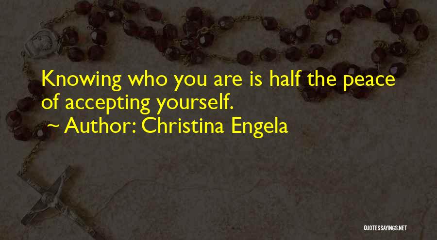 Christina Engela Quotes: Knowing Who You Are Is Half The Peace Of Accepting Yourself.