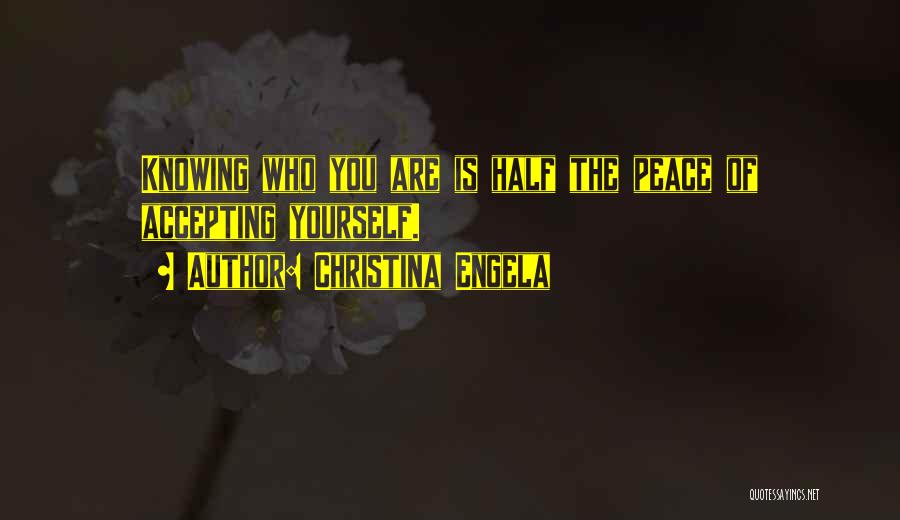 Christina Engela Quotes: Knowing Who You Are Is Half The Peace Of Accepting Yourself.