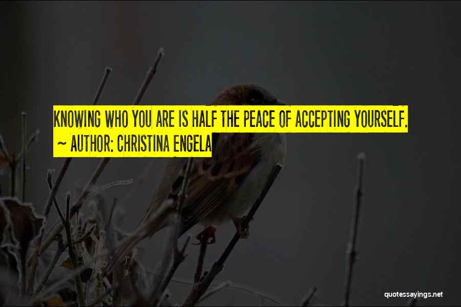 Christina Engela Quotes: Knowing Who You Are Is Half The Peace Of Accepting Yourself.