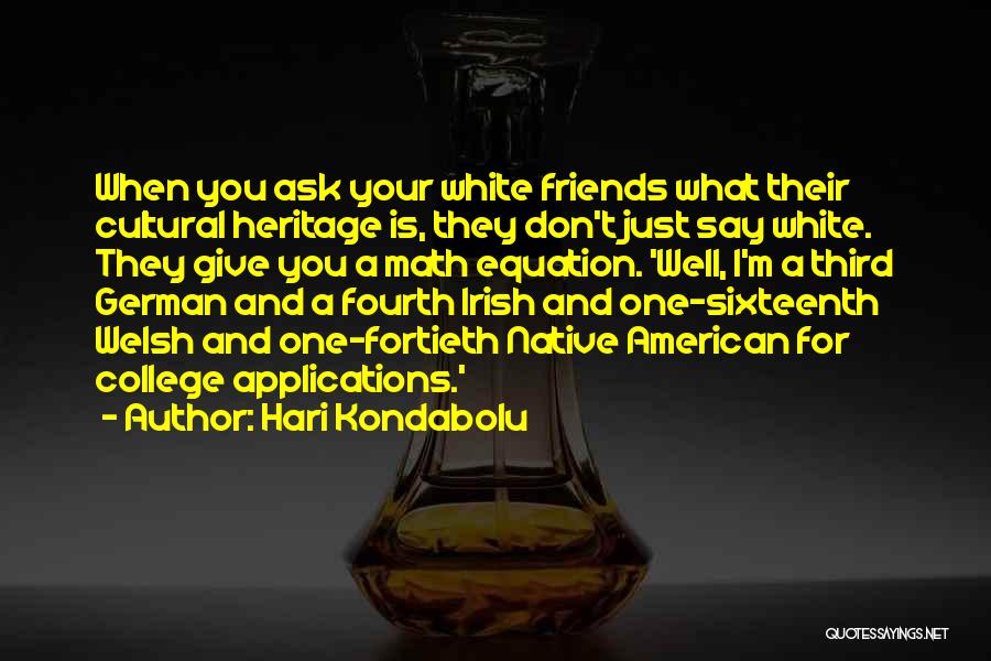 Hari Kondabolu Quotes: When You Ask Your White Friends What Their Cultural Heritage Is, They Don't Just Say White. They Give You A