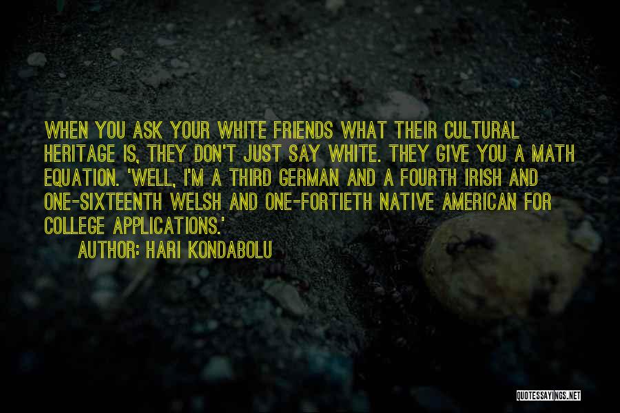 Hari Kondabolu Quotes: When You Ask Your White Friends What Their Cultural Heritage Is, They Don't Just Say White. They Give You A