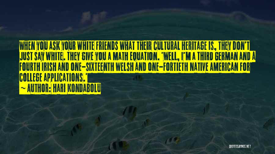 Hari Kondabolu Quotes: When You Ask Your White Friends What Their Cultural Heritage Is, They Don't Just Say White. They Give You A