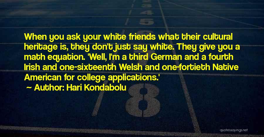 Hari Kondabolu Quotes: When You Ask Your White Friends What Their Cultural Heritage Is, They Don't Just Say White. They Give You A