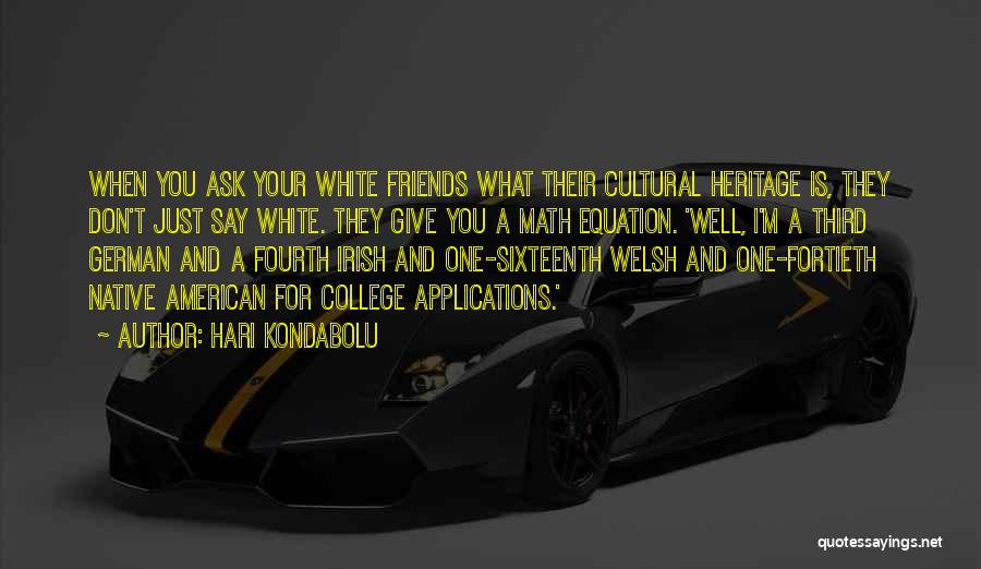 Hari Kondabolu Quotes: When You Ask Your White Friends What Their Cultural Heritage Is, They Don't Just Say White. They Give You A