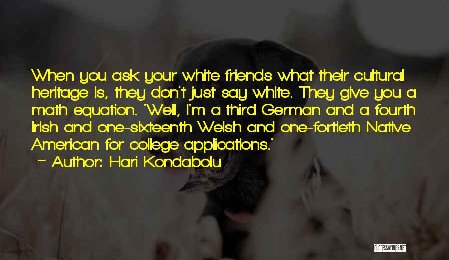 Hari Kondabolu Quotes: When You Ask Your White Friends What Their Cultural Heritage Is, They Don't Just Say White. They Give You A