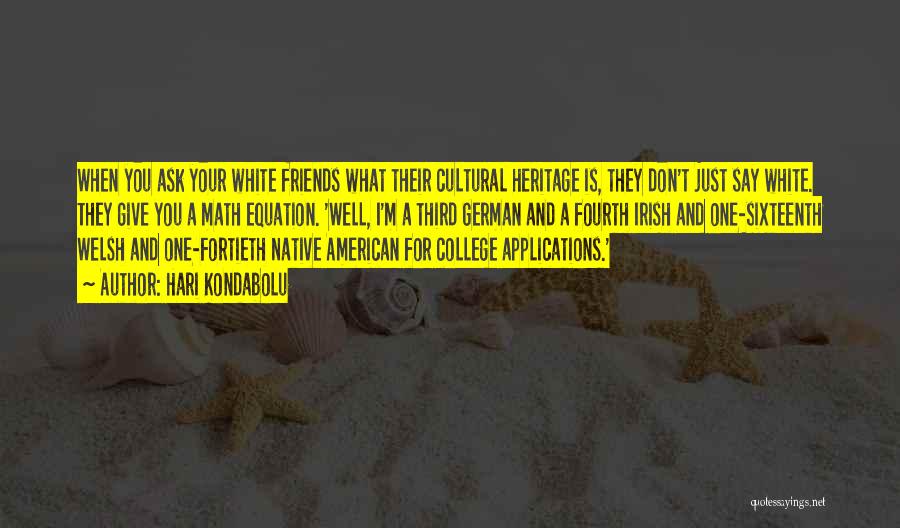 Hari Kondabolu Quotes: When You Ask Your White Friends What Their Cultural Heritage Is, They Don't Just Say White. They Give You A
