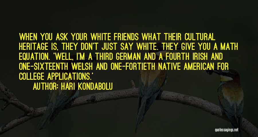 Hari Kondabolu Quotes: When You Ask Your White Friends What Their Cultural Heritage Is, They Don't Just Say White. They Give You A