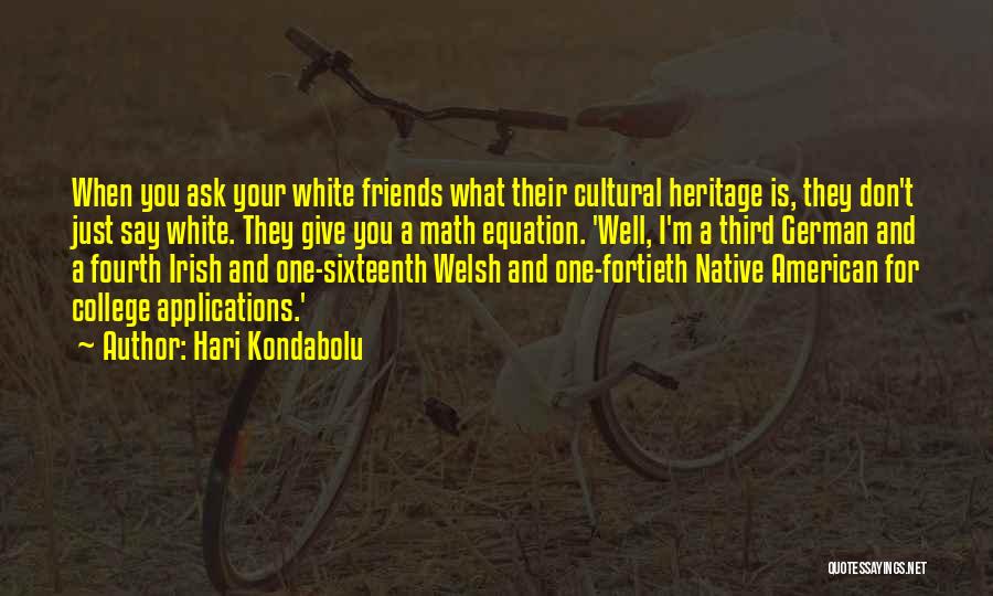 Hari Kondabolu Quotes: When You Ask Your White Friends What Their Cultural Heritage Is, They Don't Just Say White. They Give You A