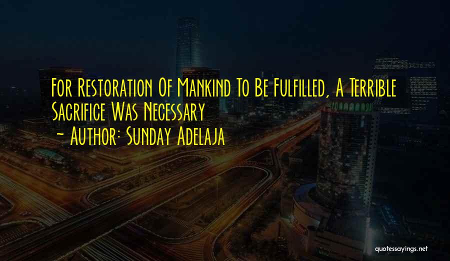Sunday Adelaja Quotes: For Restoration Of Mankind To Be Fulfilled, A Terrible Sacrifice Was Necessary