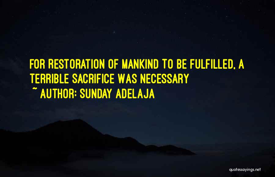 Sunday Adelaja Quotes: For Restoration Of Mankind To Be Fulfilled, A Terrible Sacrifice Was Necessary
