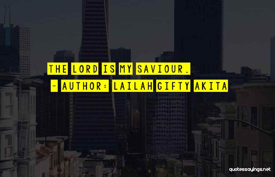 Lailah Gifty Akita Quotes: The Lord Is My Saviour.
