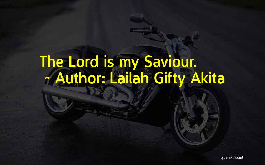 Lailah Gifty Akita Quotes: The Lord Is My Saviour.