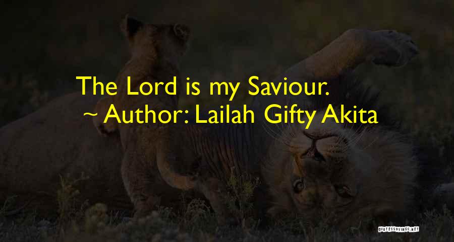 Lailah Gifty Akita Quotes: The Lord Is My Saviour.