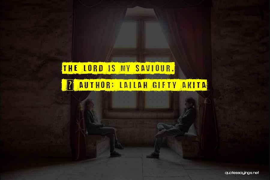 Lailah Gifty Akita Quotes: The Lord Is My Saviour.