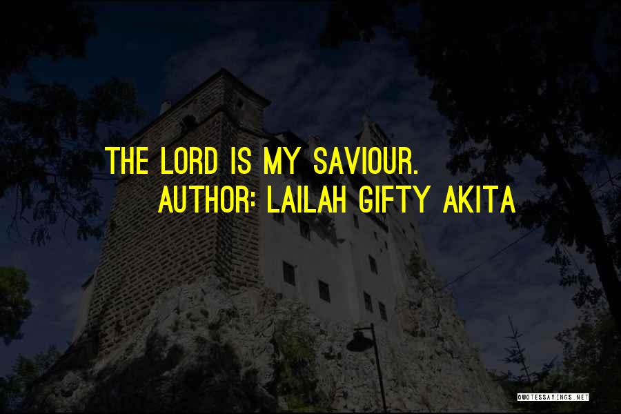 Lailah Gifty Akita Quotes: The Lord Is My Saviour.