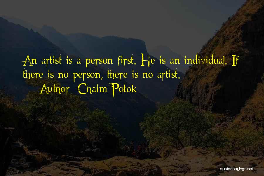 Chaim Potok Quotes: An Artist Is A Person First. He Is An Individual. If There Is No Person, There Is No Artist.