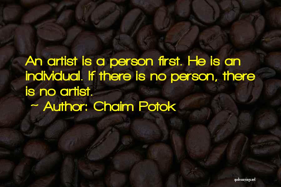 Chaim Potok Quotes: An Artist Is A Person First. He Is An Individual. If There Is No Person, There Is No Artist.