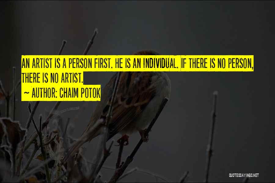 Chaim Potok Quotes: An Artist Is A Person First. He Is An Individual. If There Is No Person, There Is No Artist.