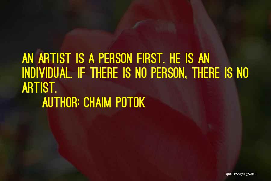 Chaim Potok Quotes: An Artist Is A Person First. He Is An Individual. If There Is No Person, There Is No Artist.