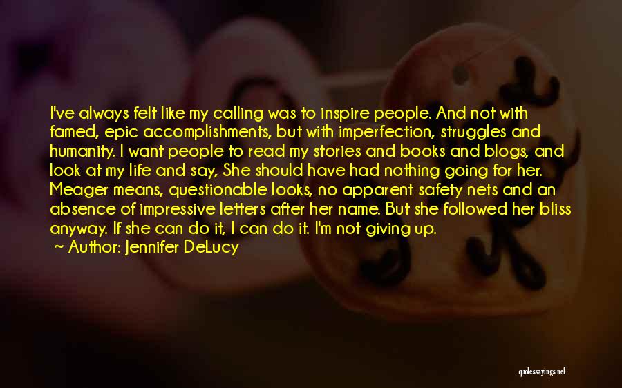 Jennifer DeLucy Quotes: I've Always Felt Like My Calling Was To Inspire People. And Not With Famed, Epic Accomplishments, But With Imperfection, Struggles