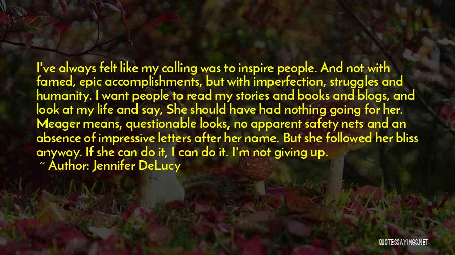 Jennifer DeLucy Quotes: I've Always Felt Like My Calling Was To Inspire People. And Not With Famed, Epic Accomplishments, But With Imperfection, Struggles