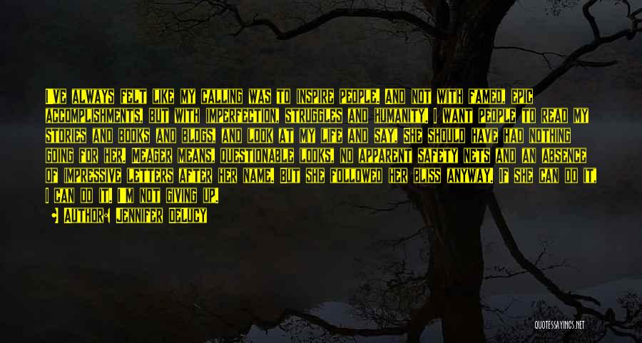 Jennifer DeLucy Quotes: I've Always Felt Like My Calling Was To Inspire People. And Not With Famed, Epic Accomplishments, But With Imperfection, Struggles
