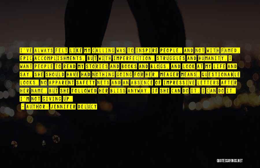 Jennifer DeLucy Quotes: I've Always Felt Like My Calling Was To Inspire People. And Not With Famed, Epic Accomplishments, But With Imperfection, Struggles