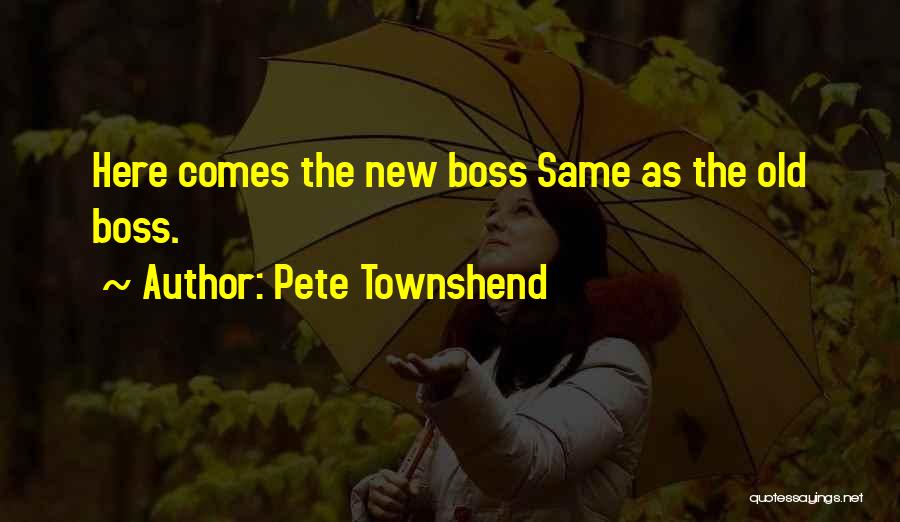 Pete Townshend Quotes: Here Comes The New Boss Same As The Old Boss.