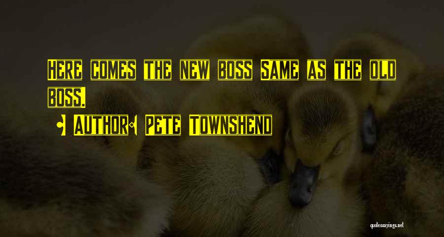 Pete Townshend Quotes: Here Comes The New Boss Same As The Old Boss.