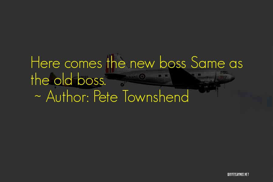 Pete Townshend Quotes: Here Comes The New Boss Same As The Old Boss.
