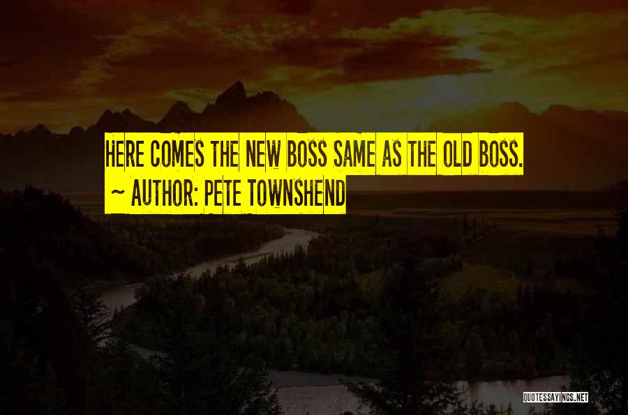 Pete Townshend Quotes: Here Comes The New Boss Same As The Old Boss.