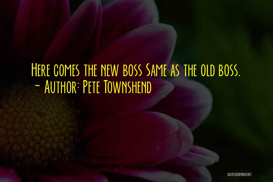 Pete Townshend Quotes: Here Comes The New Boss Same As The Old Boss.