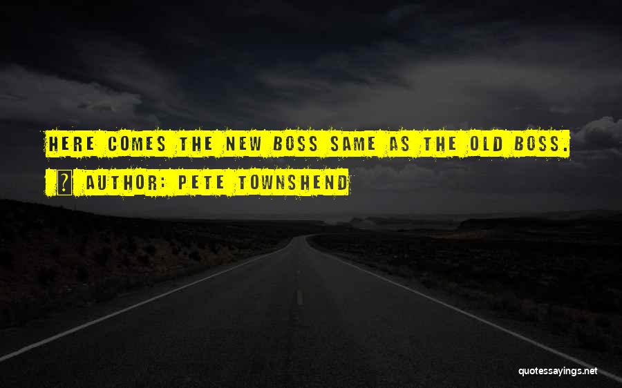 Pete Townshend Quotes: Here Comes The New Boss Same As The Old Boss.