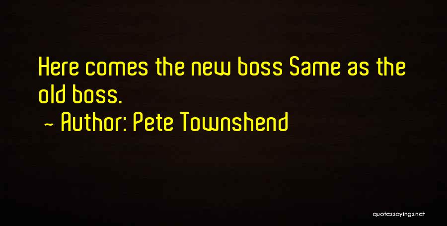 Pete Townshend Quotes: Here Comes The New Boss Same As The Old Boss.
