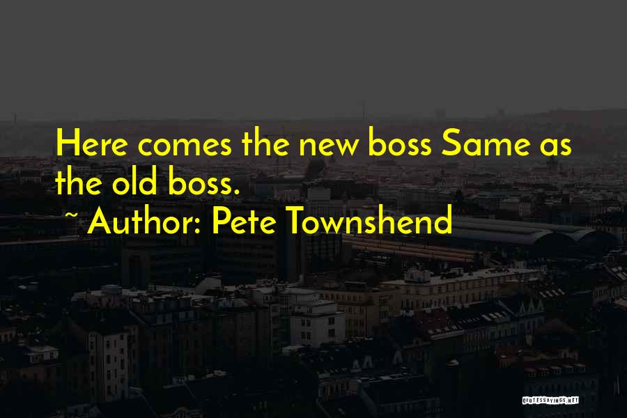 Pete Townshend Quotes: Here Comes The New Boss Same As The Old Boss.