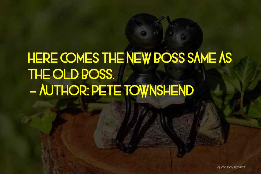 Pete Townshend Quotes: Here Comes The New Boss Same As The Old Boss.