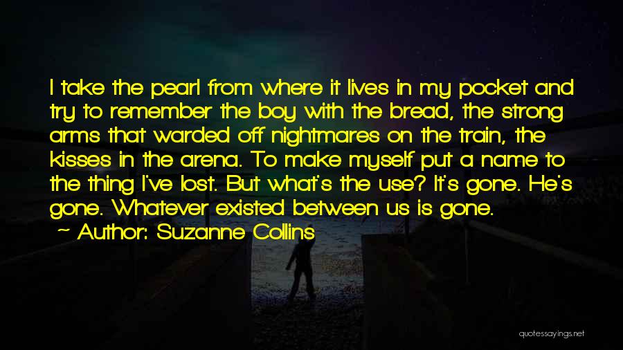 Suzanne Collins Quotes: I Take The Pearl From Where It Lives In My Pocket And Try To Remember The Boy With The Bread,