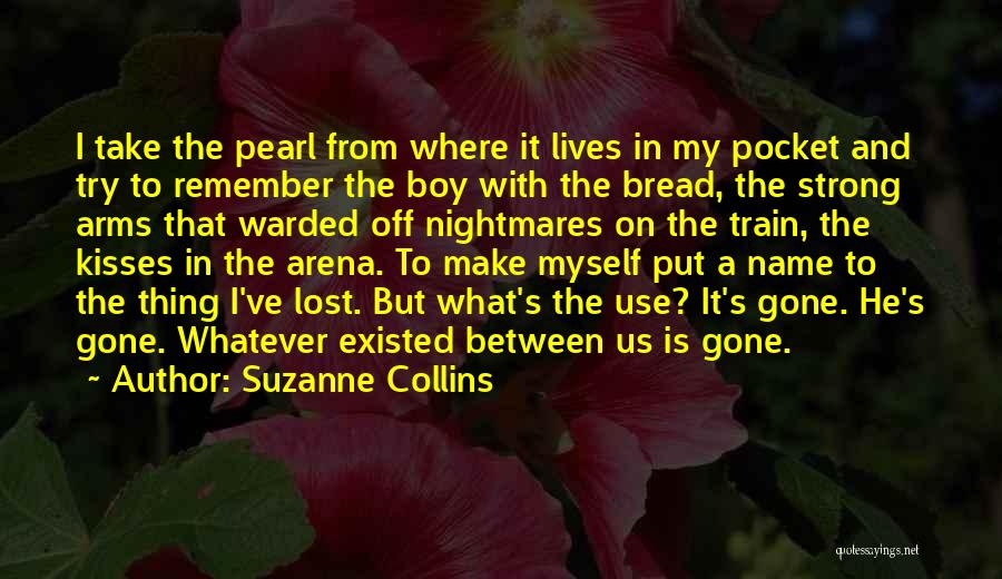 Suzanne Collins Quotes: I Take The Pearl From Where It Lives In My Pocket And Try To Remember The Boy With The Bread,