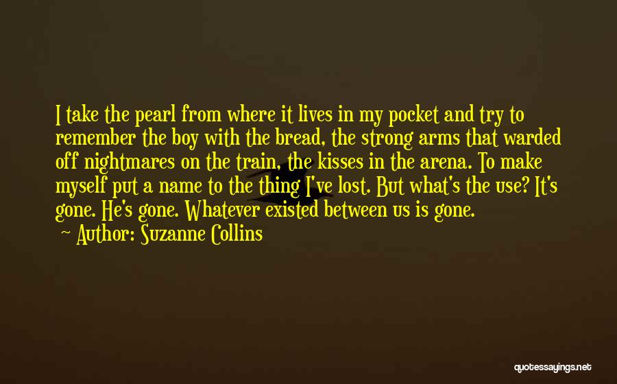 Suzanne Collins Quotes: I Take The Pearl From Where It Lives In My Pocket And Try To Remember The Boy With The Bread,