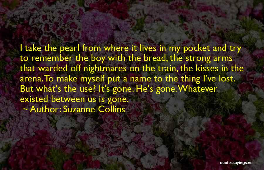 Suzanne Collins Quotes: I Take The Pearl From Where It Lives In My Pocket And Try To Remember The Boy With The Bread,