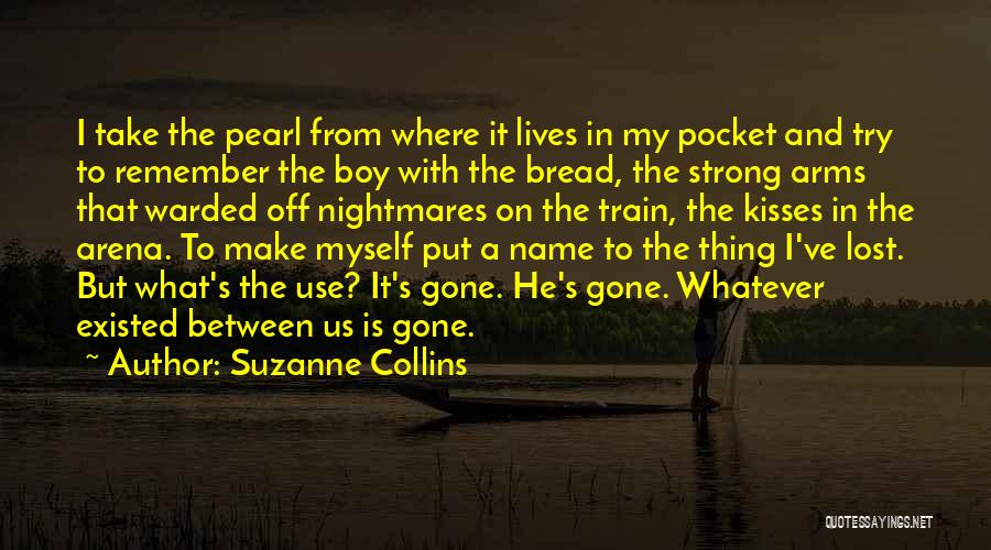 Suzanne Collins Quotes: I Take The Pearl From Where It Lives In My Pocket And Try To Remember The Boy With The Bread,