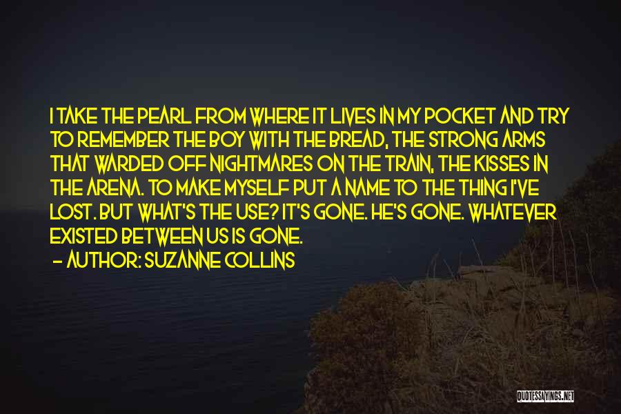 Suzanne Collins Quotes: I Take The Pearl From Where It Lives In My Pocket And Try To Remember The Boy With The Bread,