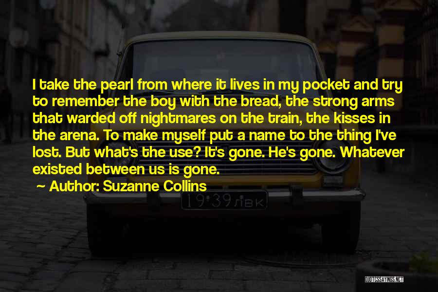 Suzanne Collins Quotes: I Take The Pearl From Where It Lives In My Pocket And Try To Remember The Boy With The Bread,