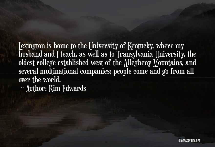 Kim Edwards Quotes: Lexington Is Home To The University Of Kentucky, Where My Husband And I Teach, As Well As To Transylvania University,