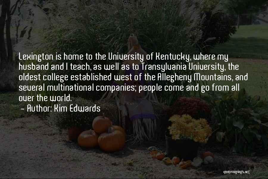 Kim Edwards Quotes: Lexington Is Home To The University Of Kentucky, Where My Husband And I Teach, As Well As To Transylvania University,