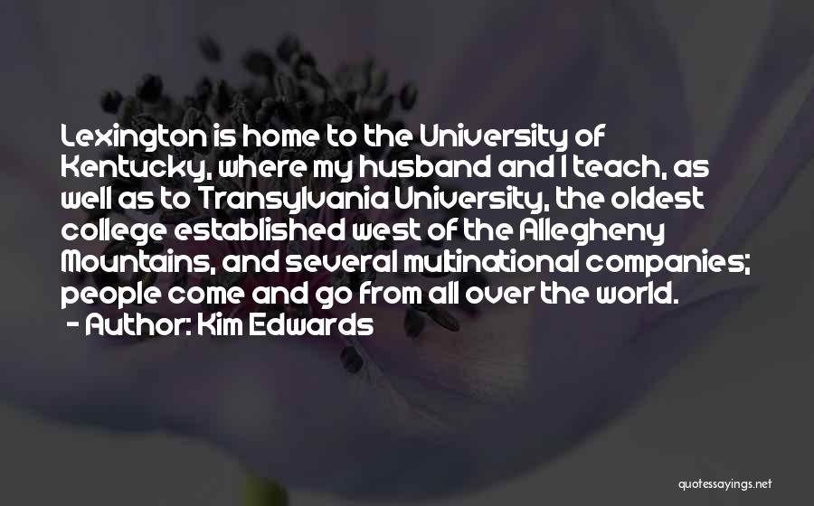 Kim Edwards Quotes: Lexington Is Home To The University Of Kentucky, Where My Husband And I Teach, As Well As To Transylvania University,